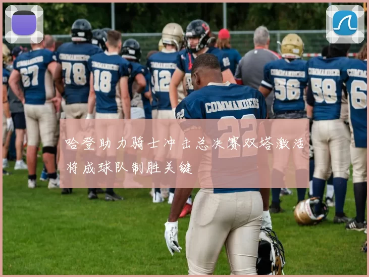 哈登助力骑士冲击总决赛双塔激活将成球队制胜关键