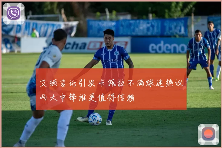 艾顿言论引发卡佩拉不满球迷热议两大中锋谁更值得信赖