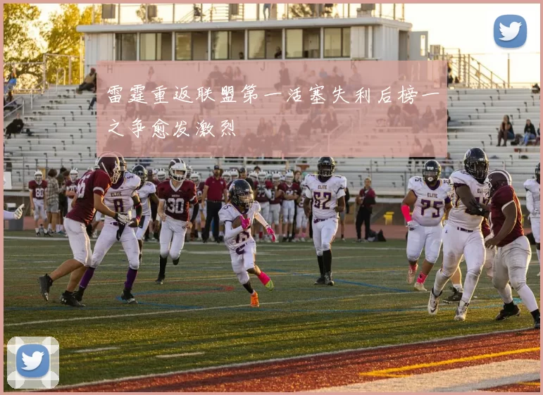 雷霆重返联盟第一活塞失利后榜一之争愈发激烈